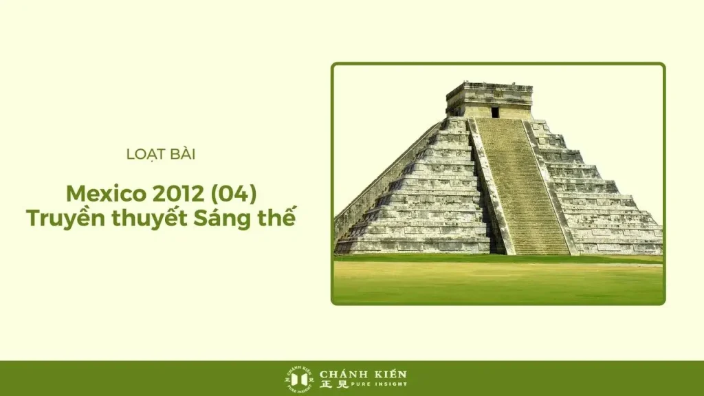 Loạt bài Mexico 2012 (04): Truyền thuyết Sáng thế