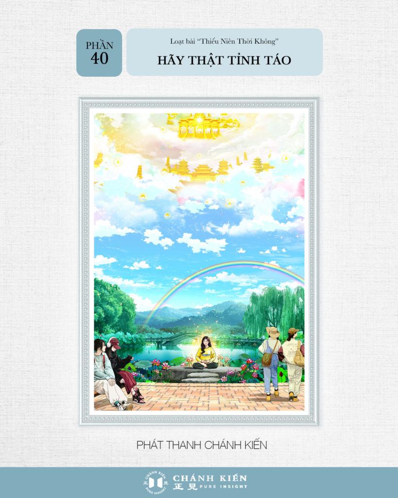 Phát thanh Chánh Kiến – Thiếu niên thời không (40) - Hãy thật tỉnh táo