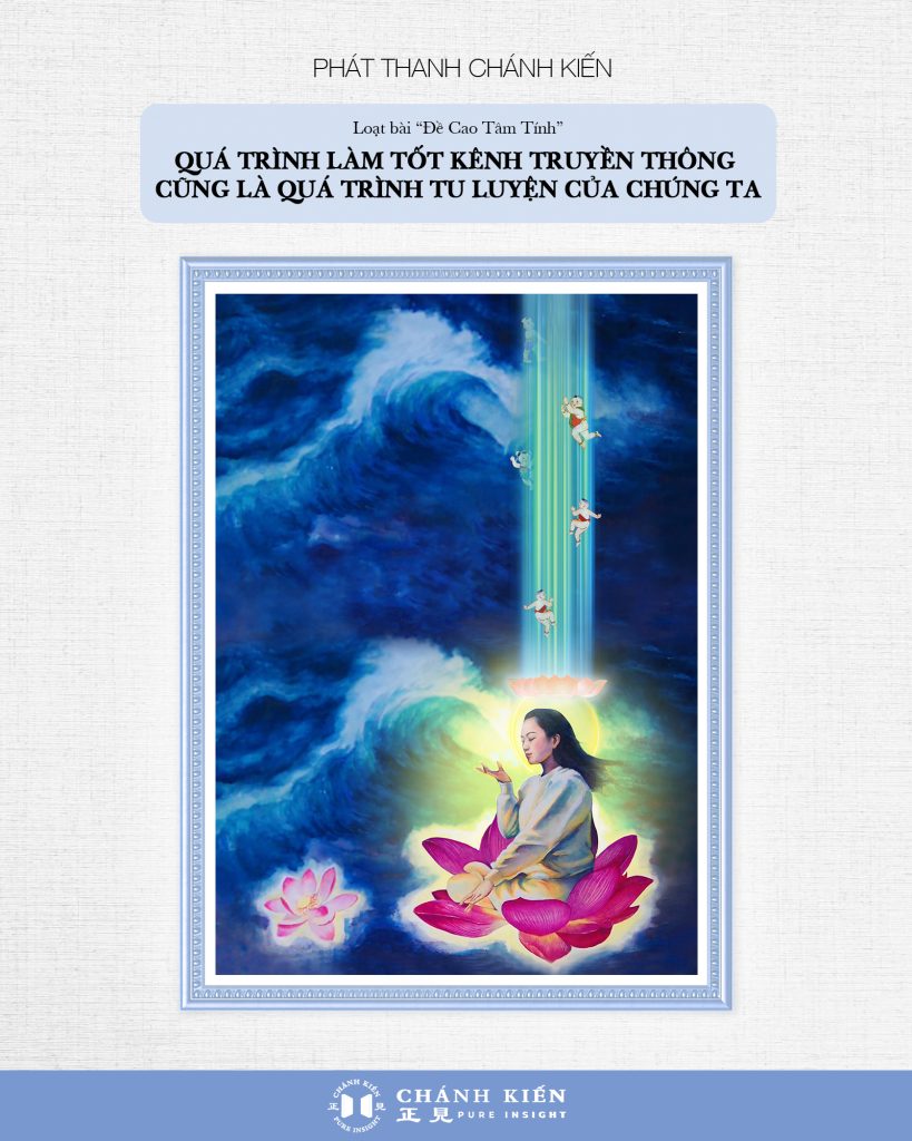 Phát thanh Chánh Kiến –  Đề cao tâm tính: Quá trình làm tốt kênh truyền thông cũng là quá trình tu luyện của chúng ta