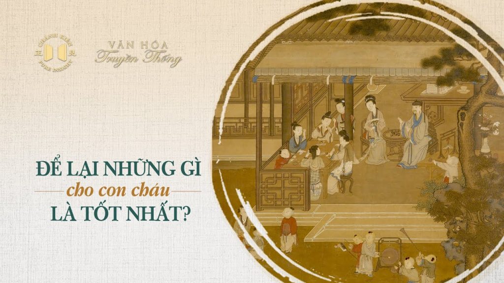 Để lại những gì cho con cháu là tốt nhất? | Văn hóa truyền thống