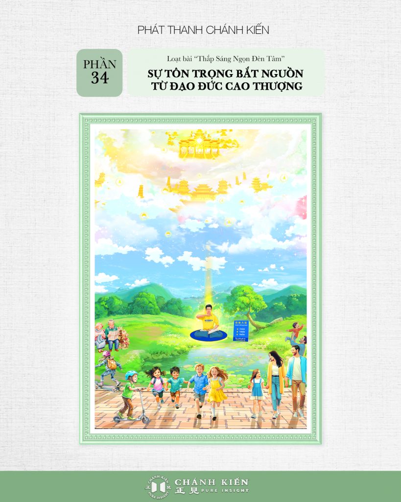 Phát thanh Chánh Kiến – Thắp sáng ngọn đèn tâm, Phần 34: Sự tôn trọng bắt nguồn từ đạo đức cao thượng