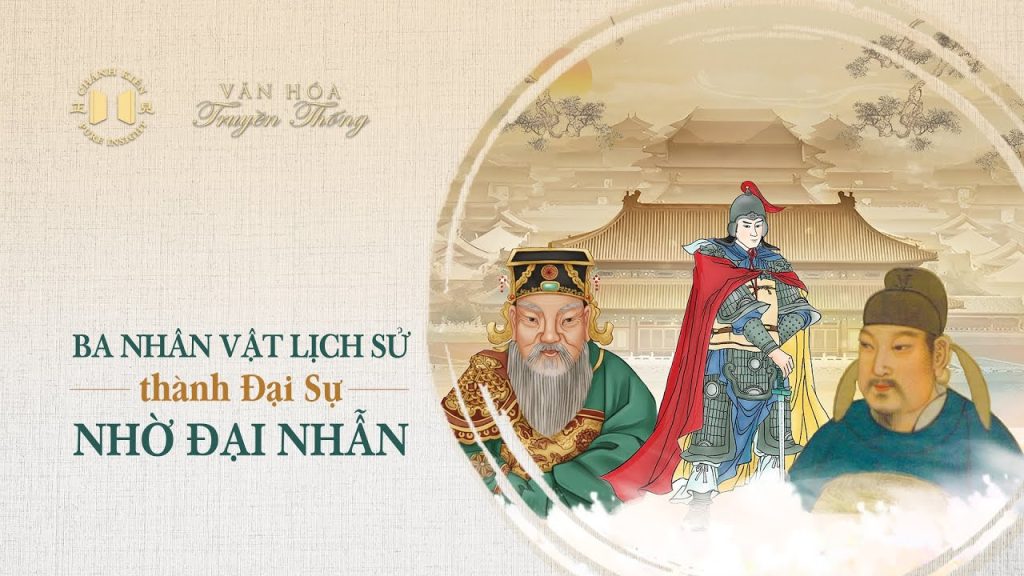 Ba nhân vật lịch sử thành Đại Sự nhờ Đại Nhẫn | Văn hóa truyền thống