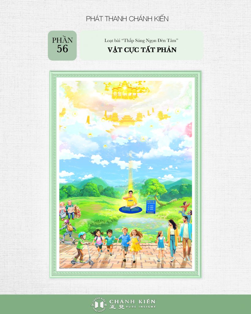Phát thanh Chánh Kiến – Thắp sáng ngọn đèn tâm, Phần 56: Vật cực tất phản