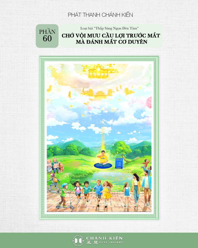 Phát thanh Chánh Kiến – Thắp sáng ngọn đèn tâm, Phần 60: Chớ vội mưu cầu lợi trước mắt mà đánh mất cơ duyên