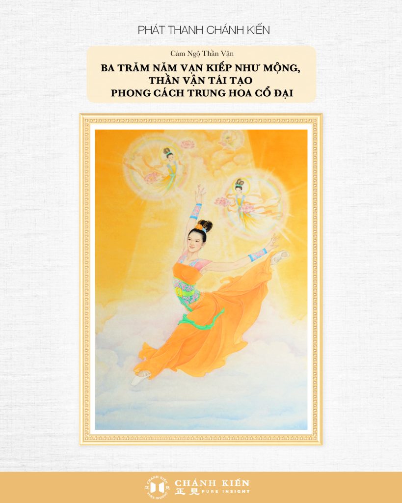 Phát thanh Chánh Kiến – Cảm ngộ Thần Vận: Ba trăm năm vạn kiếp như mộng, Thần Vận tái tạo phong cách Trung Hoa cổ đại