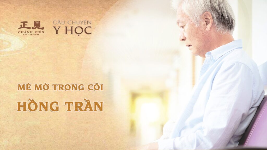 Mê mờ trong cõi hồng trần | Câu chuyện y học